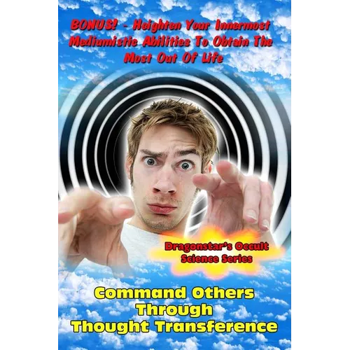 Command Others Through Thought Transference: Command Others Innermost Mediumistic Abilities To Obtain The Most Out Of Life - Paperback