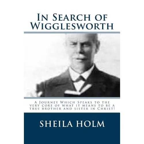 In Search of Wigglesworth: A Journey Which Speaks To The Very Core... - Paperback