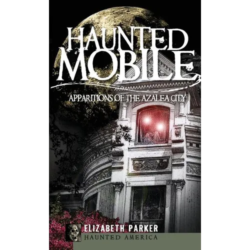 Haunted Mobile: Apparitions of the Azalea City - Hardcover