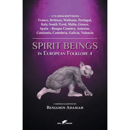 Spirit Beings in European Folklore 4: 270 descriptions - France, Brittany, Wallonia, Portugal, Italy, South Tyrol, Malta, Greece, Spain - Basque Count - Paperback