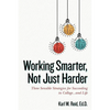 Working Smarter, Not Just Harder: Three Sensible Strategies for Succeeding in College...and Life - Paperback
