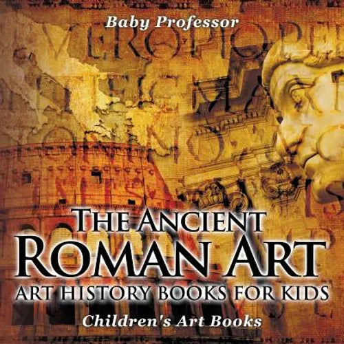 The Ancient Roman Art - Art History Books for Kids Children's Art Books - Paperback