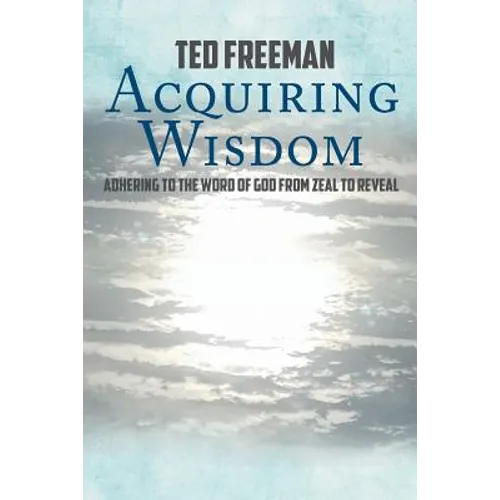 Acquiring Wisdom: Adhering to the Word of God from zeal to reveal - Paperback