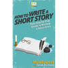How To Write a Short Story: Your Step-By-Step Guide To Writing a Short Story - Paperback
