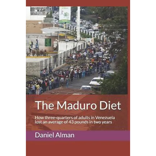 The Maduro Diet: How three-quarters of adults in Venezuela lost an average of 43 pounds in two years - Paperback