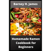 Homemade Ramen Cookbook for Beginners: Over 30 easy and delicious Ramen recipes - Paperback