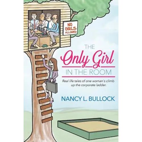 The Only Girl in the Room: Real Life Tales of One Woman's Climb Up the Corporate Ladder - Paperback