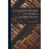 Collected Works of George Alfred Henty - Paperback