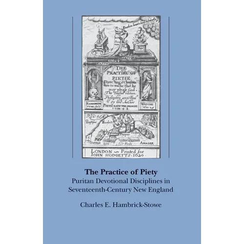 The Practice of Piety: Puritan Devotional Disciplines in Seventeenth-Century New England - Paperback