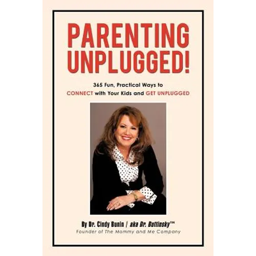 Parenting Unplugged: 365 Fun, Practical Ways to Connect with Your Kids and Get Unplugged - Paperback
