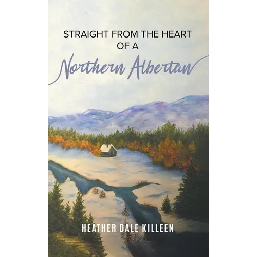 Straight from the Heart of a Northern Albertan: A Book of Poetry - Paperback