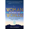 Woman Between the Worlds: A Call to Your Ancestral and Indigenous Wisdom - Paperback