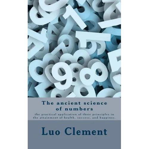 The ancient science of numbers: the practical application of their principles in the attainment of health, success, and happines. - Paperback