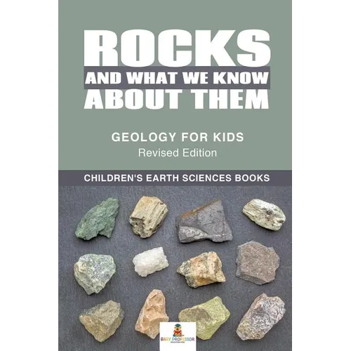 Rocks and What We Know About Them - Geology for Kids Revised Edition Children's Earth Sciences Books - Paperback
