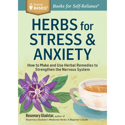 Herbs for Stress & Anxiety: How to Make and Use Herbal Remedies to Strengthen the Nervous System. a Storey Basics(r) Title - Paperback