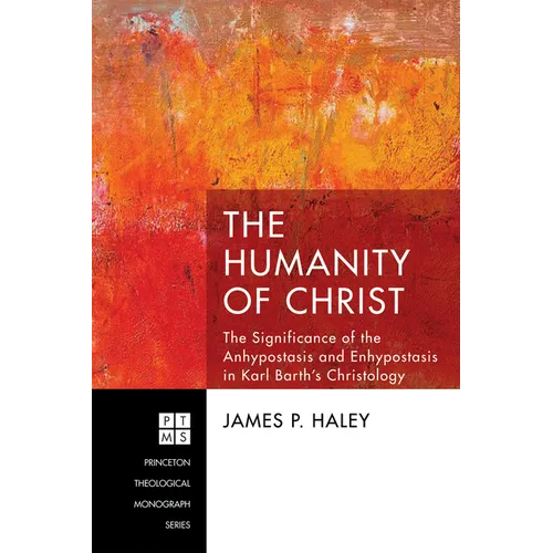 The Humanity of Christ: The Significance of the Anhypostasis and Enhypostasis in Karl Barth's Christology - Hardcover