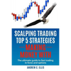 Scalping Trading Top 5 Strategies: Making Money With: The Ultimate Guide to Fast Trading in Forex and Options - Paperback