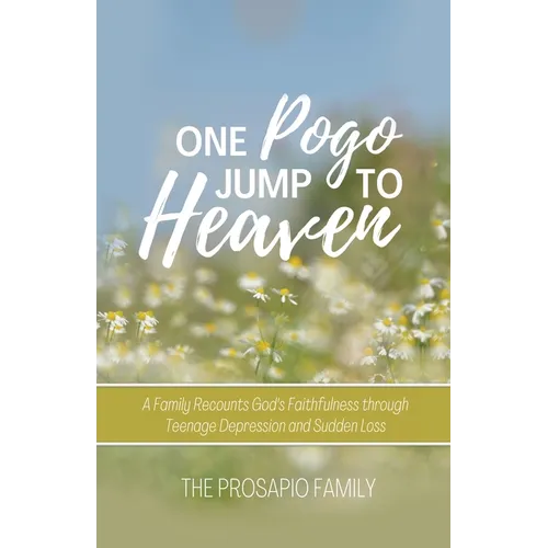 One Pogo Jump to Heaven: A Family Recounts God's Faithfulness through Teenage Depression and Sudden Loss - Paperback
