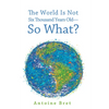 The World Is Not Six Thousand Years Old--So What? - Hardcover