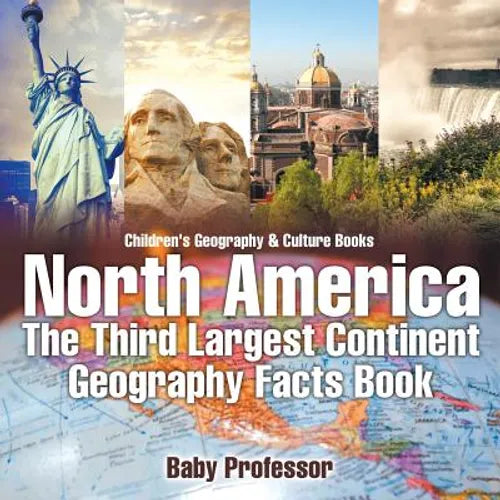 North America: The Third Largest Continent - Geography Facts Book Children's Geography & Culture Books - Paperback
