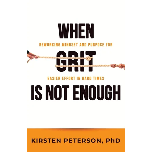 When GRIT is Not Enough: Reworking Mindset and Purpose for Easier Effort in Hard Times - Paperback