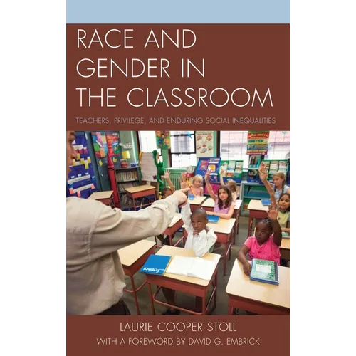 Race and Gender in the Classroom: Teachers, Privilege, and Enduring Social Inequalities - Paperback
