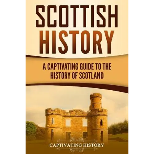 Scottish History: A Captivating Guide to the History of Scotland - Paperback