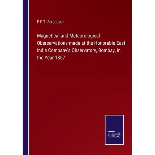 Magnetical and Meteorological Oberservations made at the Honorable East India Company's Observatory, Bombay, in the Year 1857 - Paperback