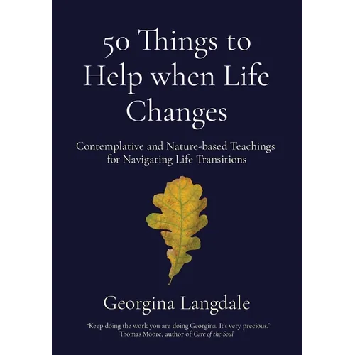 50 Things to Help when Life Changes: Contemplative and Nature-based Teachings for Navigating Life Transitions - Paperback