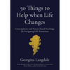 50 Things to Help when Life Changes: Contemplative and Nature-based Teachings for Navigating Life Transitions - Paperback