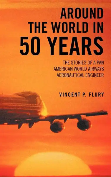 Around the World in 50 Years: The Stories of a Pan American World Airways Aeronautical Engineer - Hardcover