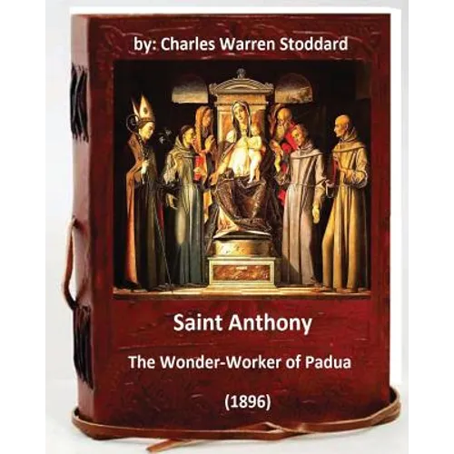 St. Anthony: The Wonder-Worker of Padua. (1896) By: Charles Warren Stoddard - Paperback