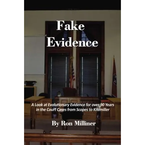 Fake Evidence: A Look at Evolutionary Evidence for Over 90 Years in the Court Cases from Scopes to Kitzmiller - Paperback