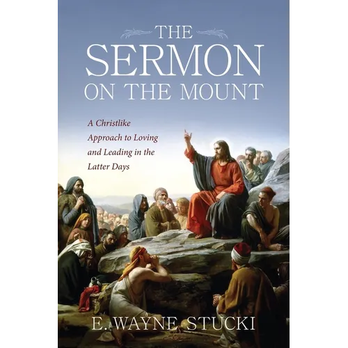 The Sermon on the Mount: A Christlike Approach to Loving and Leading in the Latter Days - Paperback