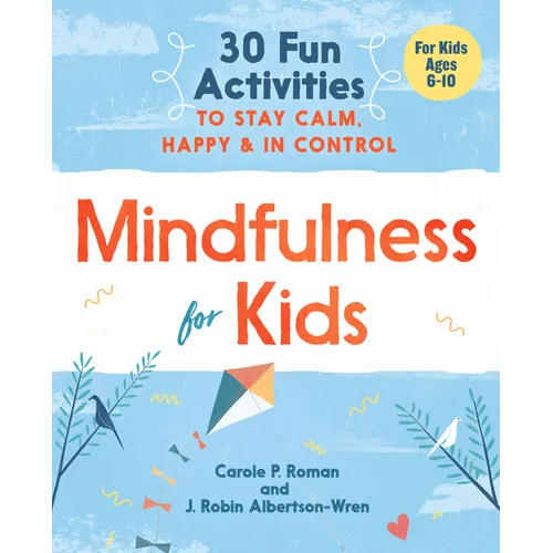 Mindfulness for Kids: 30 Fun Activities to Stay Calm, Happy, and in Control - Paperback