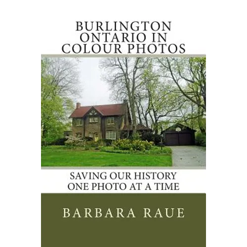 Burlington Ontario in Colour Photos: Saving Our History One Photo at a Time - Paperback