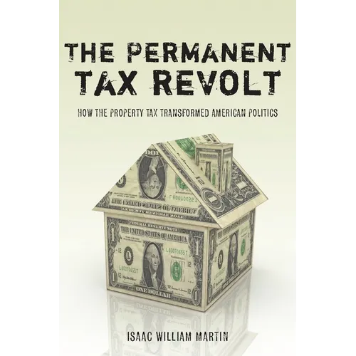The Permanent Tax Revolt: How the Property Tax Transformed American Politics - Paperback
