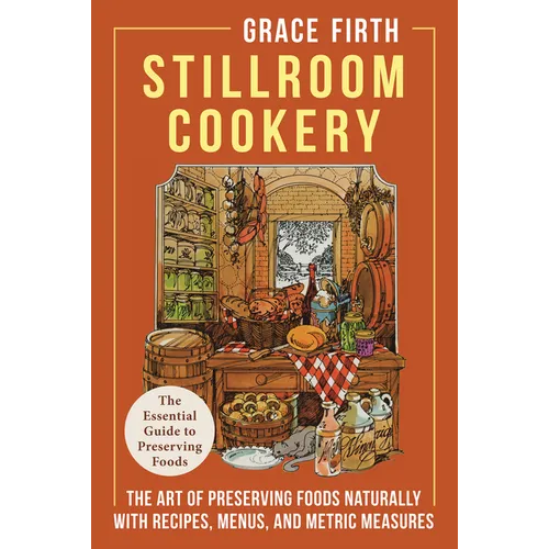 Stillroom Cookery: The Art of Preserving Foods Naturally, With Recipes, Menus, and Metric Measures - Hardcover