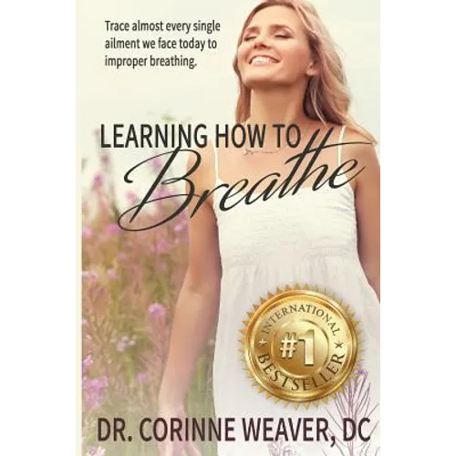Learning How to Breathe: Trace Almost Every Single Ailment We Face Today to Improper Breathing - Paperback