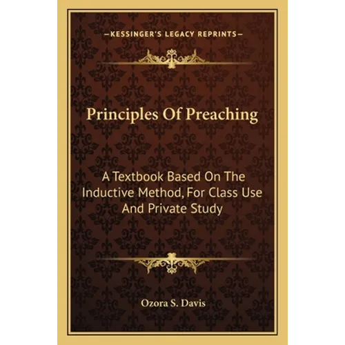 Principles Of Preaching: A Textbook Based On The Inductive Method, For Class Use And Private Study - Paperback