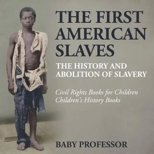 The First American Slaves: The History and Abolition of Slavery - Civil Rights Books for Children Children's History Books - Paperback