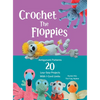 Crochet The Floppies: Amigurumi Patterns 20 Low-Sew Projects with I-Cord Limbs - Hardcover