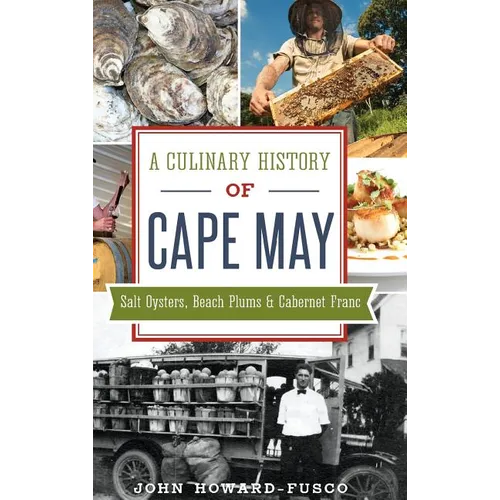 A Culinary History of Cape May: Salt Oysters, Beach Plums & Cabernet Franc - Hardcover
