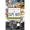 A Culinary History of Cape May: Salt Oysters, Beach Plums & Cabernet Franc - Hardcover