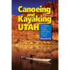 Canoeing & Kayaking Utah: A Complete Guide to Paddling Utah's Lakes, Reservoirs & Rivers - Paperback