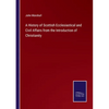 A History of Scottish Ecclesiastical and Civil Affairs from the Introduction of Christianity - Paperback