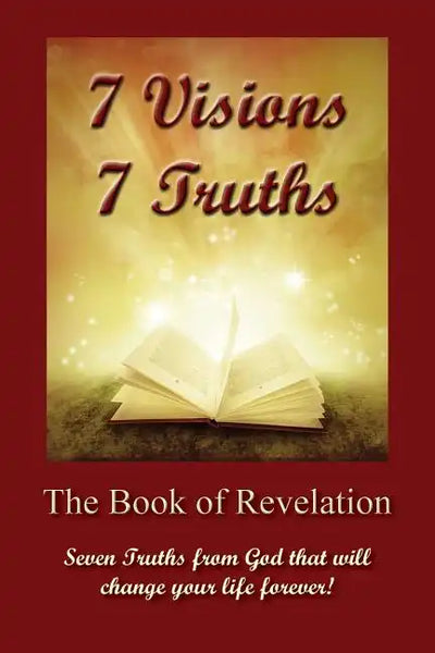7 Visions 7 Truths: The Book of Revelation - Seven Truths from God That Will Change Your Life Forever. - Paperback