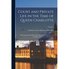 Court and Private Life in the Time of Queen Charlotte: Being the Journals of Mrs. Papendiek, Assistant Keeper of the Wardrobe and Reader to Her Majest - Paperback