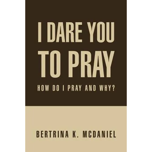 I Dare You to Pray: How Do I Pray and Why? - Paperback