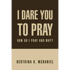 I Dare You to Pray: How Do I Pray and Why? - Paperback
